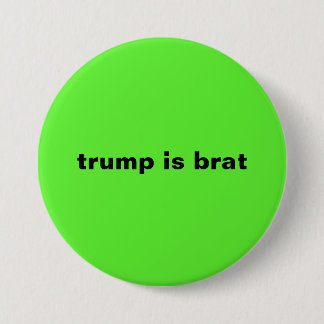 trump is brat 7.5 cm round badge