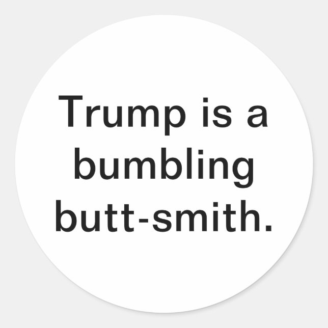 Trump is bumbling butt-smith Hankamer Artjunkhaus Classic Round Sticker (Front)