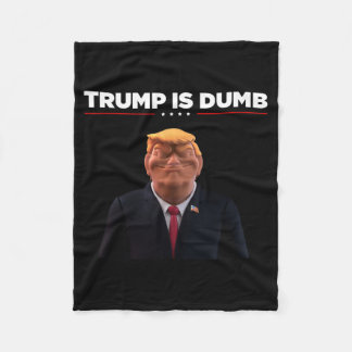 Trump Is Dumb – Make A Political Statement  Fleece Blanket