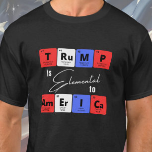 Trump is Elemental to America T-Shirt