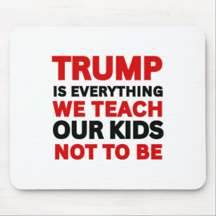 Trump Is Everything We Teach Our Kids Not To Be Mouse Pad