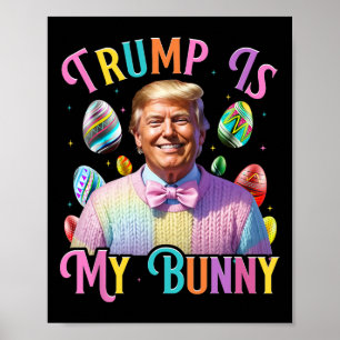 Trump Is My Bunny Spring Hunt Eggs Make Easter Gre Poster