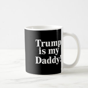 Trump Is My Daddy! Coffee Mug