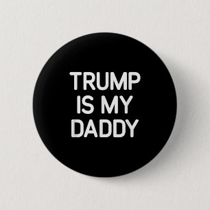 Trump Is My Daddy, Funny, Jokes, Sarcastic  6 Cm Round Badge