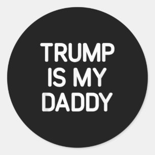 Trump Is My Daddy, Funny, Jokes, Sarcastic  Classic Round Sticker