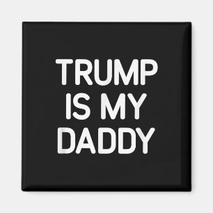 Trump Is My Daddy, Funny, Jokes, Sarcastic Magnet
