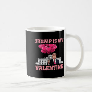 Trump Is My Valentine Funny Humor Valentines Day W Coffee Mug