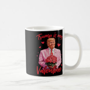 Trump Is My Valentine Shirt Trump Valentine's Day Coffee Mug