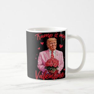 Trump Is My Valentine Shirt Trump Valentine's Day Coffee Mug