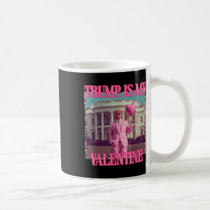 Trump Is My Valentine Trump Valentines Day 2025 He Coffee Mug