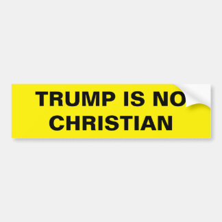 TRUMP IS NO CHRISTIAN BUMPER STICKER