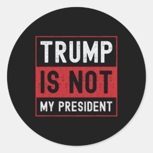 Trump Is Not My President 1 Classic Round Sticker