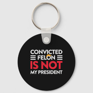 Trump Is Not My President Convicted Felon Not My P Key Ring