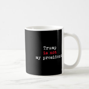 Trump Is Not My President Minimalist  Coffee Mug