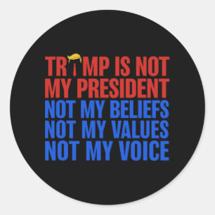Trump Is Not My President Not My Beliefs Values My Classic Round Sticker