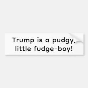 Trump is Pudgy Fudge-boy Hankamer Artjunkhaus Yuck Bumper Sticker