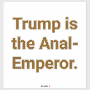 Trump is the Anal-Emperor Hankamer Artjunkhaus Yum