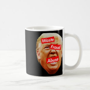 Trump Is The Embodiment Of Waste, Fraud, And Abuse Coffee Mug