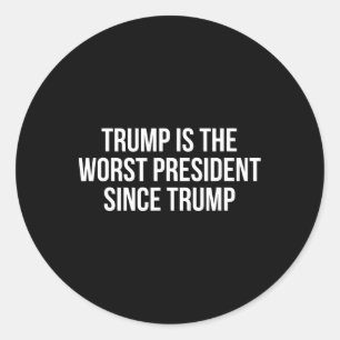 Trump Is The Worst President Since Trump 1 Classic Round Sticker