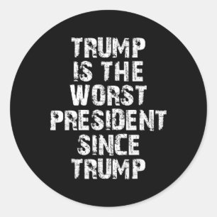 Trump Is The Worst President Since Trump _1 Classic Round Sticker