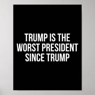 Trump Is The Worst President Since Trump 1 Poster