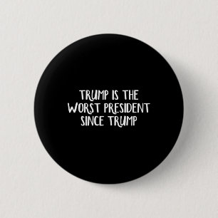 Trump Is The Worst President Since Trump 2 6 Cm Round Badge