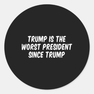 Trump Is The Worst President Since Trump _3 Classic Round Sticker