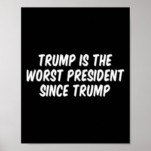 Trump Is The Worst President Since Trump _3 Poster