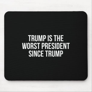 Trump Is The Worst President Since Trump _4 Mouse Pad