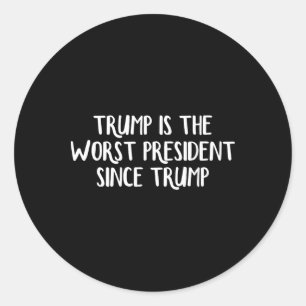 Trump Is The Worst President Since Trump _5 Classic Round Sticker