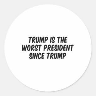 Trump Is The Worst President Since Trump 5 Classic Round Sticker