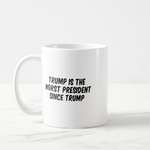 Trump Is The Worst President Since Trump 5 Coffee Mug