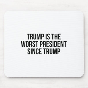 Trump Is The Worst President Since Trump 6 Mouse Pad