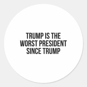 Trump Is The Worst President Since Trump _7 Classic Round Sticker