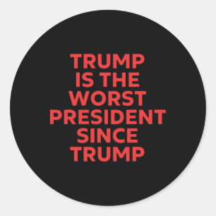 Trump Is The Worst President Since Trump _8 Classic Round Sticker