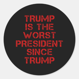 Trump Is The-worst President Since Trump Design 1 Classic Round Sticker