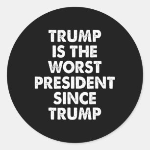 Trump Is The Worst President Since Trump Funny Say Classic Round Sticker