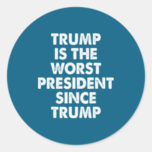 Trump Is The Worst President Since Trump Funny Say Classic Round Sticker