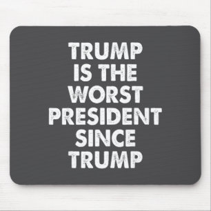 Trump Is The Worst President Since Trump Funny Say Mouse Pad