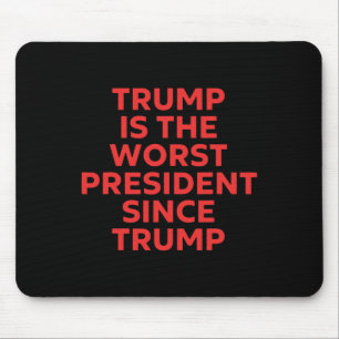 Trump Is The Worst President Since Trump Mouse Pad