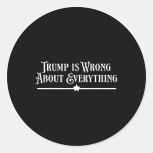 Trump Is Wrong About Everything Classic Round Sticker