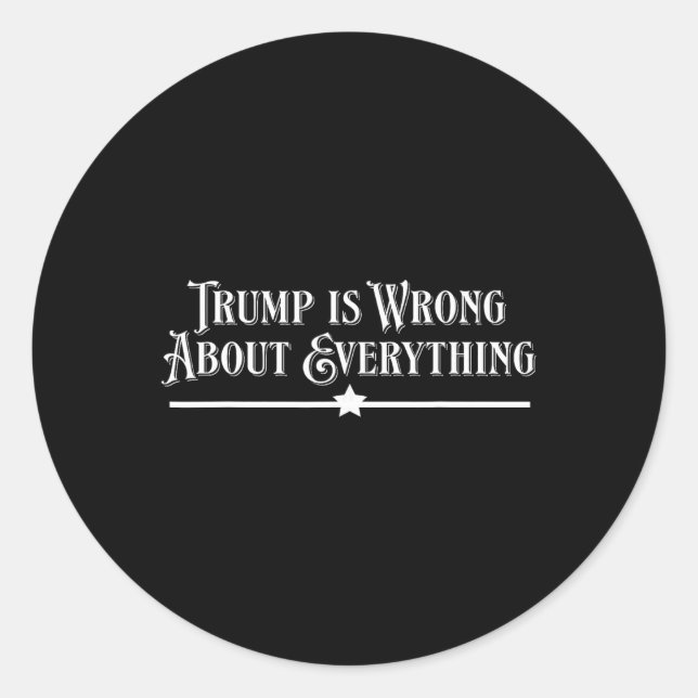 Trump Is Wrong About Everything  Classic Round Sticker (Front)