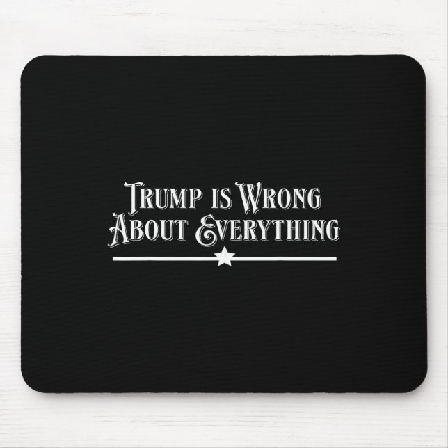 Trump Is Wrong About Everything  Mouse Pad (Front)