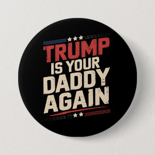 Trump Is Your Daddy Again 47th US President 7.5 Cm Round Badge