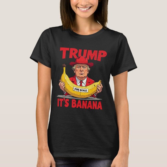 Trump It's Banana (for Scale) Funny Meme  T-Shirt (Front)