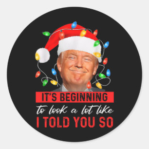Trump It's Beginning The Look A Lot Like I Told Yo Classic Round Sticker
