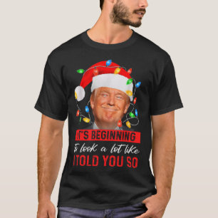 Trump It's Beginning The Look A Lot Like I Told Yo T-Shirt
