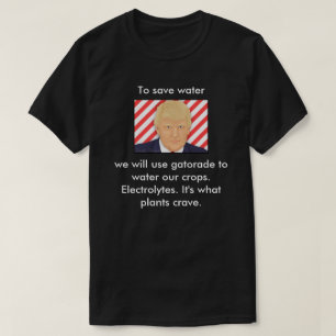 Trump, It's what plants crave. T-Shirt