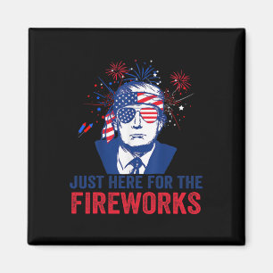 Trump Just Here For The Fireworks Funny Fourth Of  Magnet