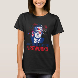 Trump Just Here For The Fireworks Funny Fourth Of T-Shirt